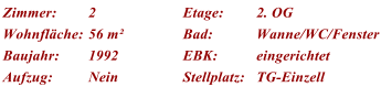 Zimmer: 2 Etage: 2. OG Wohnflche: 56 m Bad: Wanne/WC/Fenster Baujahr: 1992 EBK: eingerichtet Aufzug: Nein Stellplatz: TG-Einzell