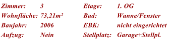 Zimmer: 3 Etage: 1. OG Wohnfl�che: 73,21m� Bad: Wanne/Fenster Baujahr: 2006 EBK: nicht eingerichtet Aufzug: Nein Stellplatz: Garage+Stellpl.